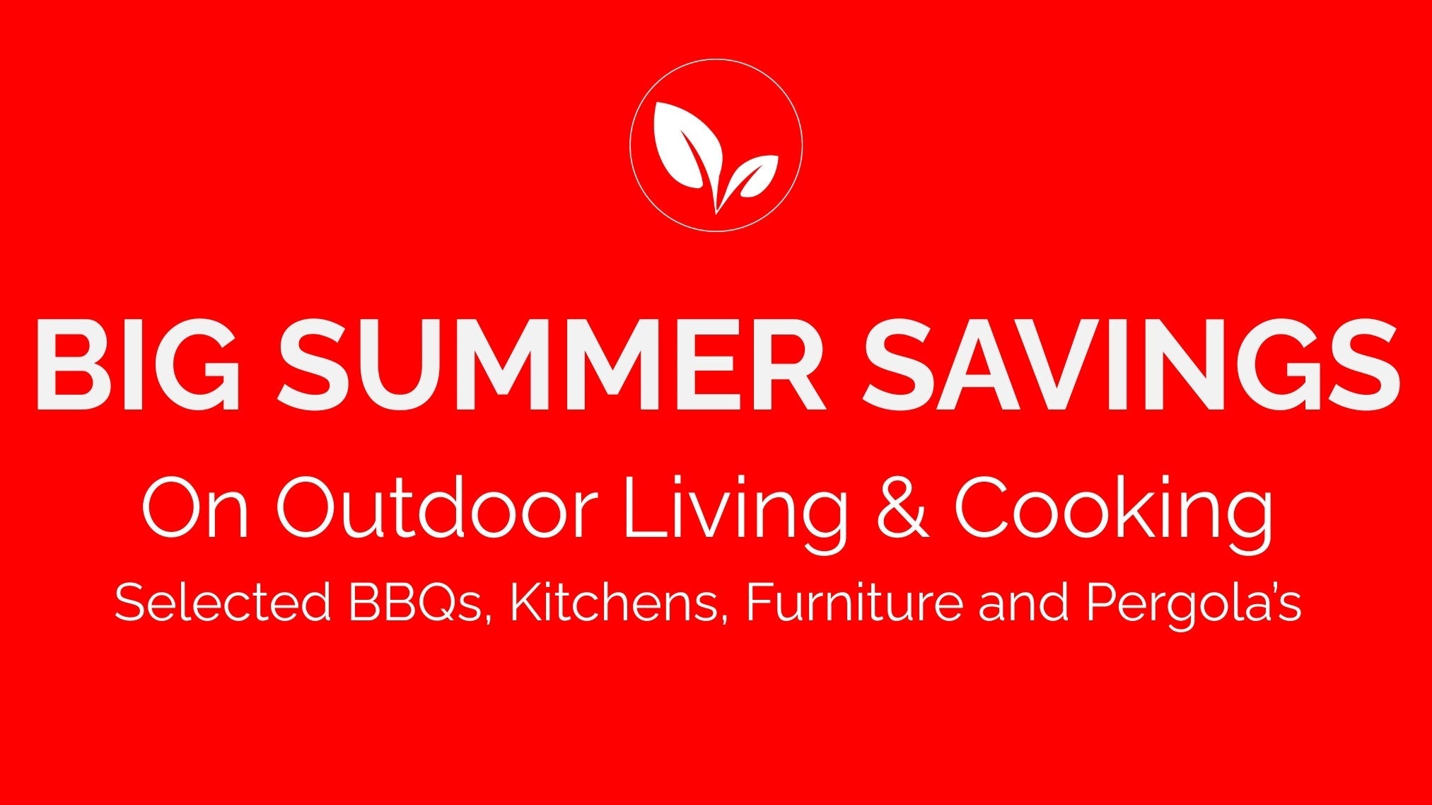 SUMMER SAVINGS designed to help you make the most of Summer before it's gone